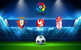 Osasuna vs Granada CF – Nhận định kèo bóng đá 02h00 21/10/2023 – VĐQG Tây Ban Nha