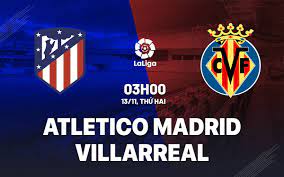 Atlético Madrid vs Villarreal – Soi kèo bóng 03h00 13/11/2023 – VĐQG Tây Ban Nha