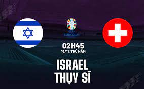 Israel vs Thụy Sĩ – Nhận định kèo bóng đá 02h45 16/11/2023 – Vòng loại Euro 2024