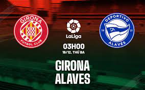 Girona vs Deportivo Alavés – Soi kèo bóng 03h00 19/12/2023 – VĐQG Tây Ban Nha