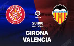 Girona vs Valencia – Nhận định kèo bóng đá 20h00 02/12/2023 – VĐQG Tây Ban Nha