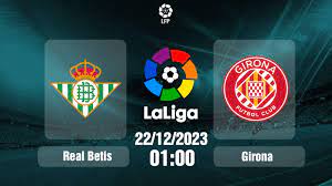 Real Betis vs Girona – Soi kèo bóng 01h00 22/12/2023 – VĐQG Tây Ban Nha