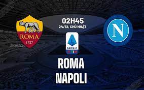 Roma vs Napoli – Soi kèo bóng 02h45 24/12/2023 – VĐQG Italia