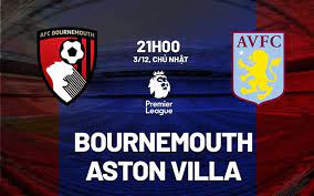 Bournemouth vs Aston Villa – Soi kèo bóng 21h00 03/12/2023 – Ngoại hạng Anh