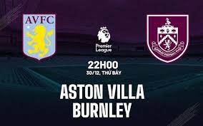 Aston Villa vs Burnley – Soi kèo bóng 22h00 30/12/2023 – Ngoại hạng Anh