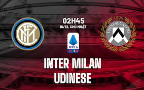 Inter vs Udinese – Nhận định kèo bóng đá 02h45 10/12/2023 – VĐQG Italia
