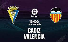 Cadiz CF vs Valencia – Nhận định kèo bóng đá 19h00 30/04/2023 – VĐQG Tây Ban Nha