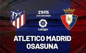 Atlético Madrid vs  Osasuna – Soi kèo bóng 21h15 21/05/2023 – VĐQG Tây Ban Nha