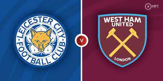 Leicester City vs West Ham United- Nhận định kèo bóng đá 22h30 28/05/2023 – Ngoại hạng Anh