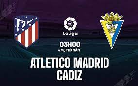 Atlético Madrid vs Cádiz – Soi kèo bóng 03h00 04/05/2023 – VĐQG Tây Ban Nha