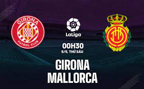 Girona vs Mallorca – Soi kèo bóng 00h30 05/05/2023 – VĐQG Tây Ban Nha