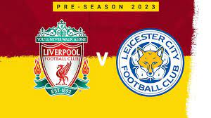 Liverpool vs Leicester City – Nhận định kèo bóng đá 16h00 30/07/2023 – Giao hữu Câu lạc bộ