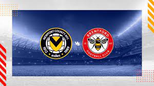 Newport vs Brentford – Nhận định kèo bóng đá 01h45 30/08/2023 – Liên Đoàn Anh