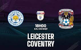 Leicester vs Coventry – Nhận định kèo bóng đá 18h00 06/08/2023 – Hạng nhất Anh