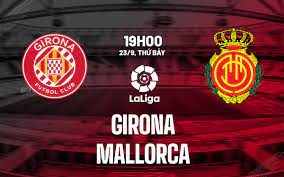 Girona vs Mallorca – Soi kèo bóng 19h00 23/09/2023 – VĐQG Tây Ban Nha