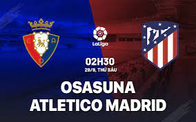 Osasuna vs Atlético Madrid – Soi kèo bóng 02h30 29/09/2023 – VĐQG Tây Ban Nha