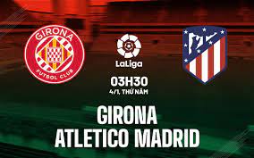 Girona FC vs Atlético Madrid – Soi kèo bóng 03h30 04/01/2024 – VĐQG Tây Ban Nha