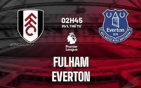 Fulham vs Everton – Soi kèo bóng 02h45 31/01/2024 – Ngoại hạng Anh