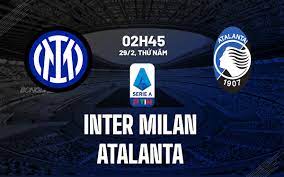 Inter vs Atalanta – Soi kèo bóng 02h45 29/02/2024 – VĐQG Italia
