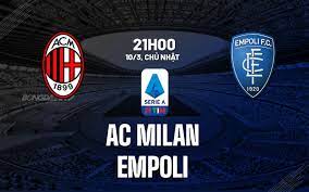 Milan vs Empoli – Soi kèo bóng 21h00 10/03/2024 – VĐQG Italia