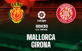 Mallorca vs Girona FC – Soi kèo bóng 00h30 04/03/2024 – VĐQG Tây Ban Nha