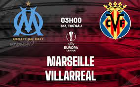 Olympique de Marseille vs Villarreal – Soi kèo bóng 03h00 08/03/2024 – UEFA Europa League