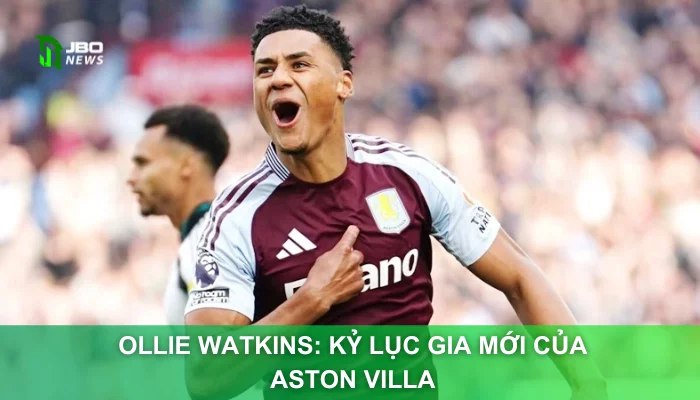 Ollie Watkins: Kỷ Lục Gia Mới Của Aston Villa