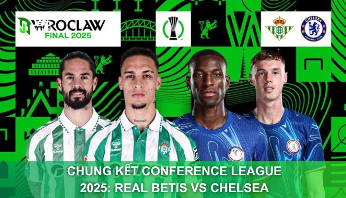 Chung Kết Conference League 2025: Real Betis Vs Chelsea