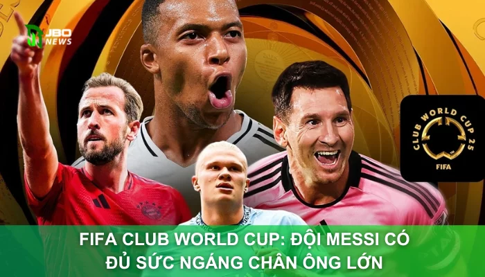 FIFA Club World Cup: Đội Messi Có Đủ Sức Ngáng Chân Ông Lớn